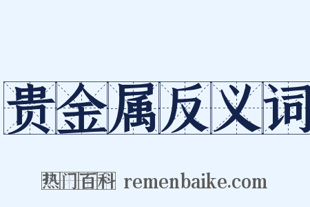贵金属反义词是什么意思的图片